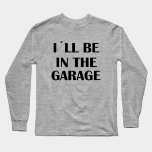 I'll be in the garage Long Sleeve T-Shirt